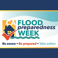 CA Flood Preparedness Week. Be aware. Be prepared. Take action. 